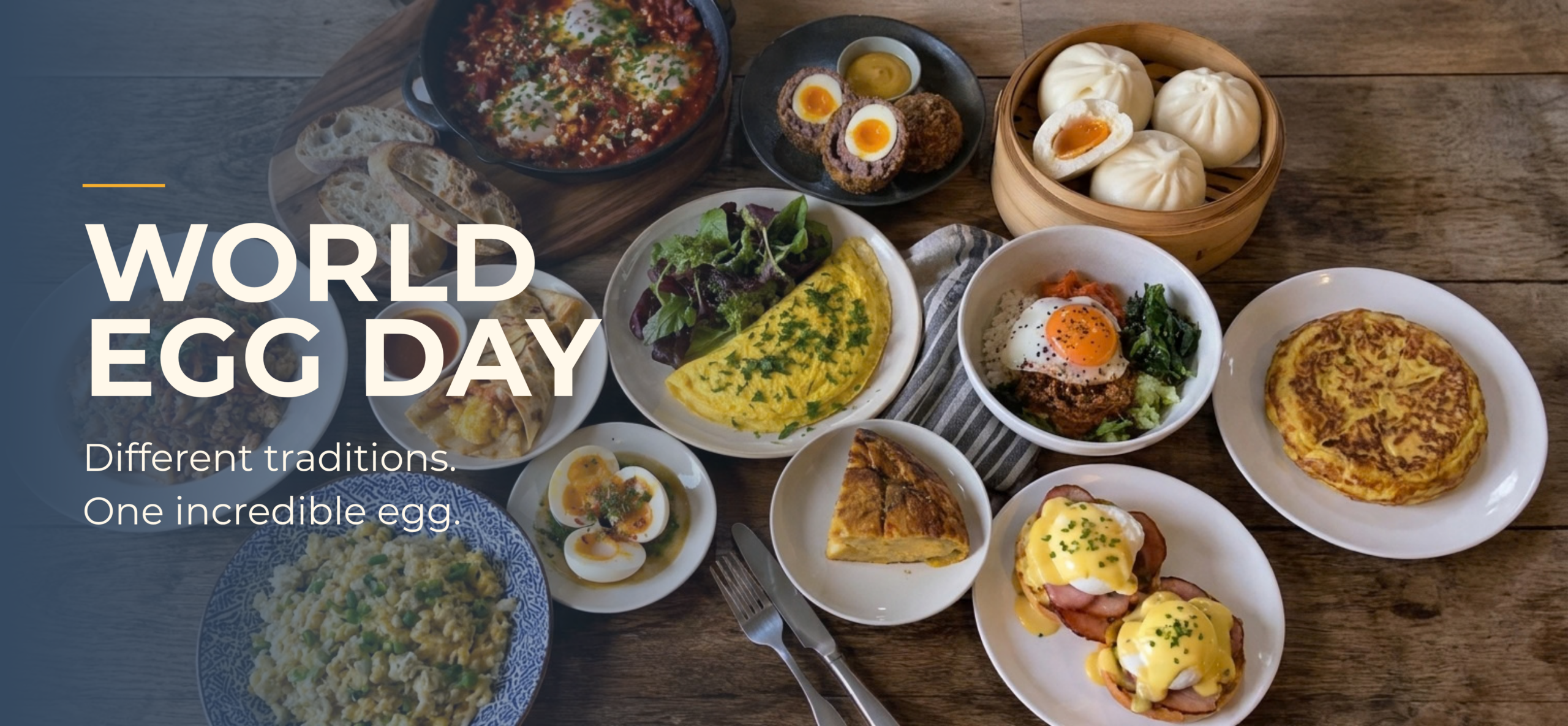 World Egg Day. Different traditions. One incredible egg. A spread of globally inspired egg dishes.